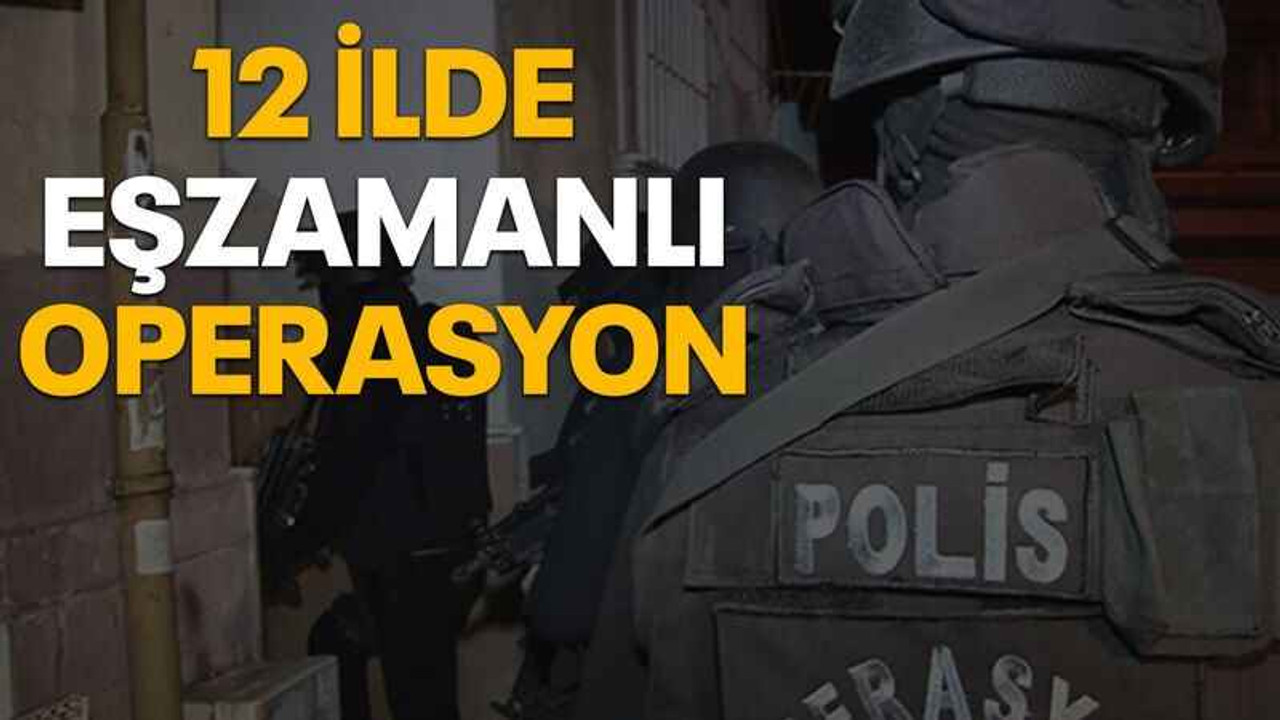 12 ilde eşzamanlı operasyon